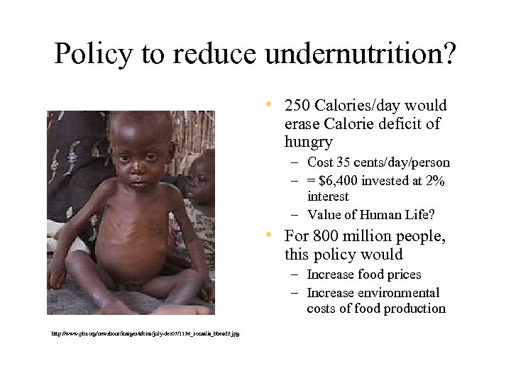 Policy to reduce undernutrition? • 250 Calories/day would erase Calorie deficit of hungry –