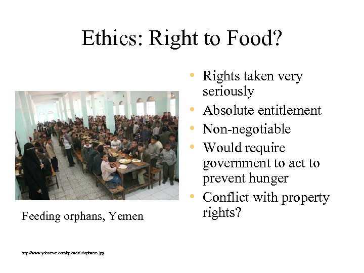 Ethics: Right to Food? • Rights taken very • • Feeding orphans, Yemen http: