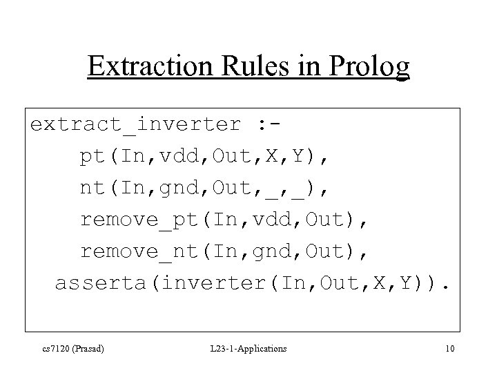 Extraction Rules in Prolog extract_inverter : pt(In, vdd, Out, X, Y), nt(In, gnd, Out,