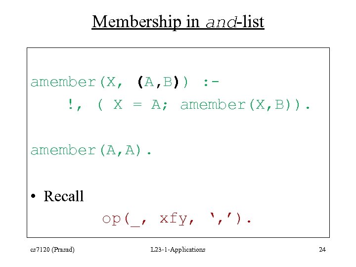 Membership in and-list amember(X, (A, B)) : !, ( X = A; amember(X, B)).