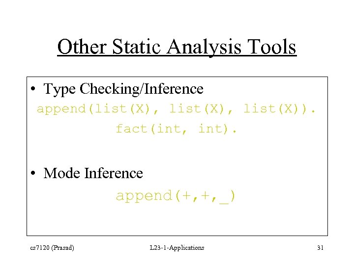 Other Static Analysis Tools • Type Checking/Inference append(list(X), list(X)). fact(int, int). • Mode Inference