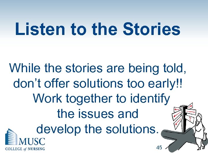Listen to the Stories While the stories are being told, don’t offer solutions too