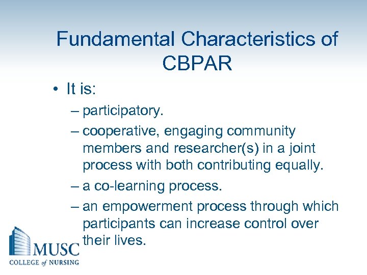 Fundamental Characteristics of CBPAR • It is: – participatory. – cooperative, engaging community members
