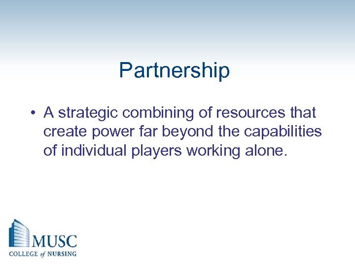 Partnership • A strategic combining of resources that create power far beyond the capabilities