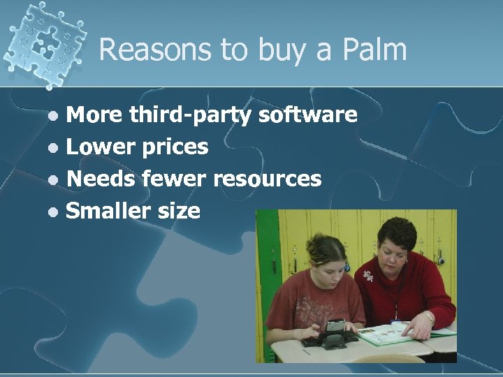 Reasons to buy a Palm More third-party software l Lower prices l Needs fewer