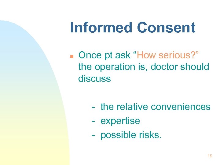 Informed Consent n Once pt ask “How serious? ” the operation is, doctor should
