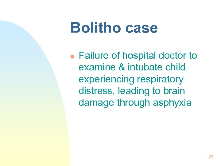 Bolitho case n Failure of hospital doctor to examine & intubate child experiencing respiratory