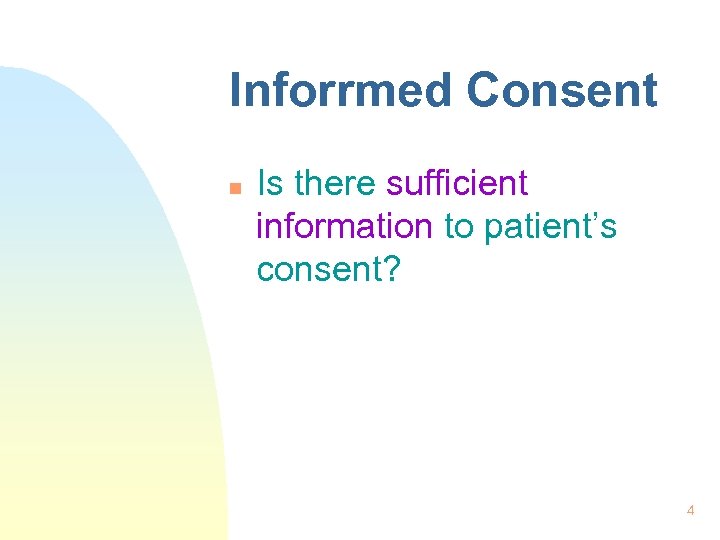 Inforrmed Consent n Is there sufficient information to patient’s consent? 4 