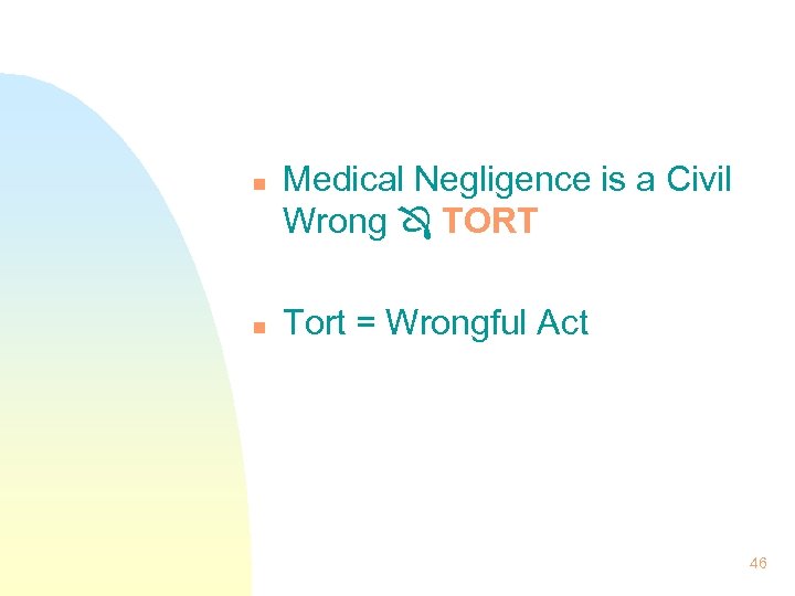 n n Medical Negligence is a Civil Wrong TORT Tort = Wrongful Act 46