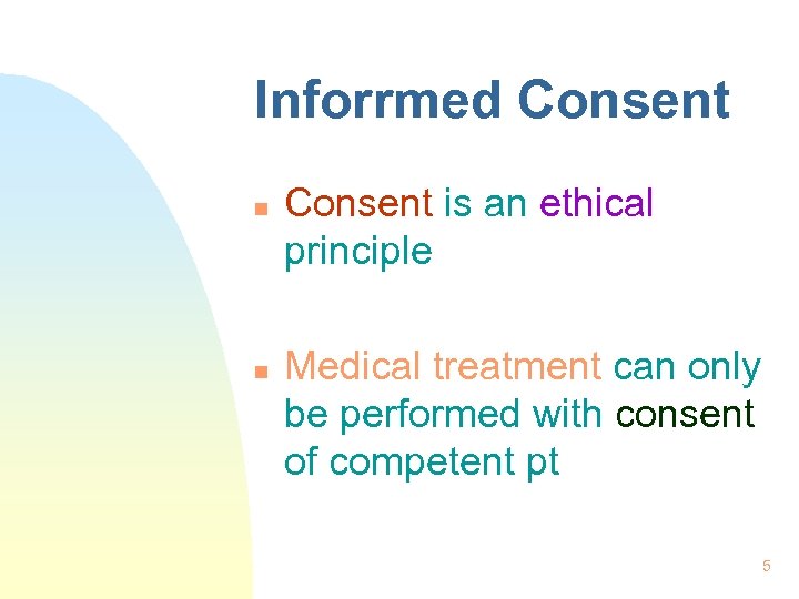 Inforrmed Consent n n Consent is an ethical principle Medical treatment can only be