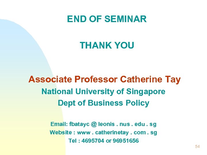 END OF SEMINAR THANK YOU Associate Professor Catherine Tay National University of Singapore Dept