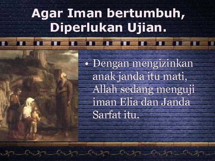 Agar Iman bertumbuh, Diperlukan Ujian. • Dengan mengizinkan anak janda itu mati, Allah sedang