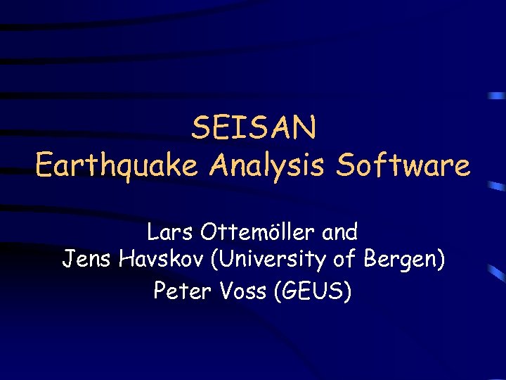 SEISAN Earthquake Analysis Software Lars Ottemöller and Jens Havskov (University of Bergen) Peter Voss
