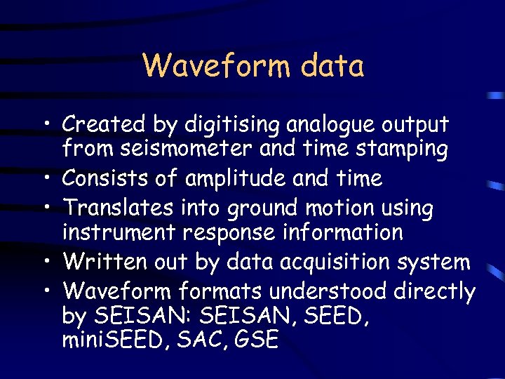 Waveform data • Created by digitising analogue output from seismometer and time stamping •
