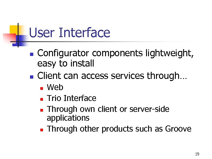 User Interface n n Configurator components lightweight, easy to install Client can access services