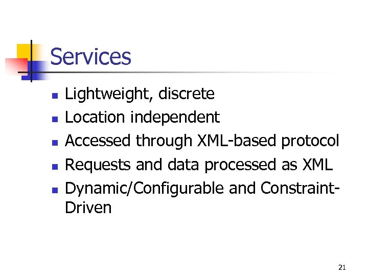 Services n n n Lightweight, discrete Location independent Accessed through XML-based protocol Requests and