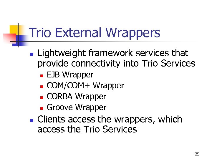 Trio External Wrappers n Lightweight framework services that provide connectivity into Trio Services n