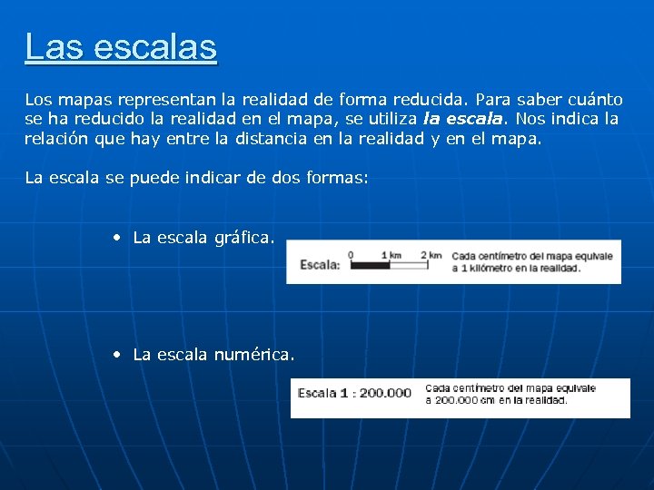 Las escalas Los mapas representan la realidad de forma reducida. Para saber cuánto se