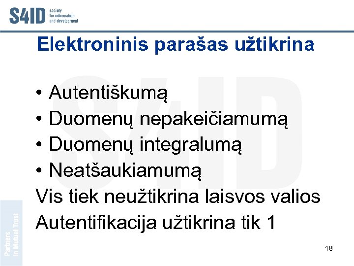 Elektroninis parašas užtikrina • Autentiškumą • Duomenų nepakeičiamumą • Duomenų integralumą • Neatšaukiamumą Vis
