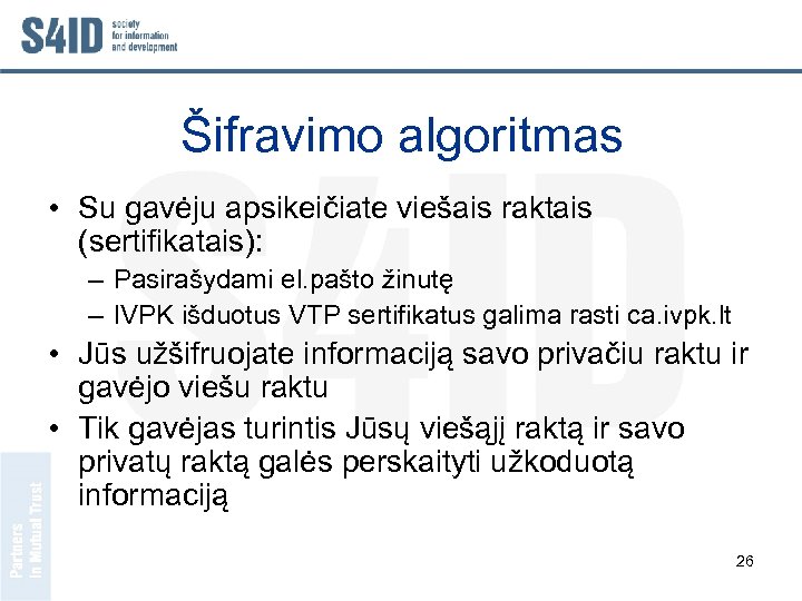 Šifravimo algoritmas • Su gavėju apsikeičiate viešais raktais (sertifikatais): – Pasirašydami el. pašto žinutę