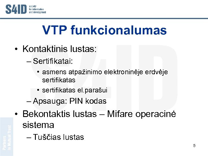 VTP funkcionalumas • Kontaktinis lustas: – Sertifikatai: • asmens atpažinimo elektroninėje erdvėje sertifikatas •