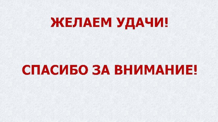 ЖЕЛАЕМ УДАЧИ! СПАСИБО ЗА ВНИМАНИЕ! 