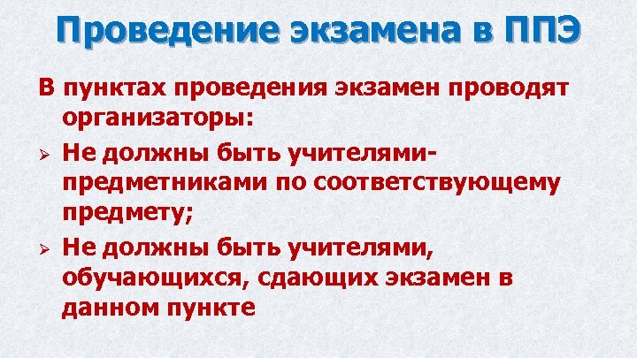 Проведение экзамена в ППЭ В пунктах проведения экзамен проводят организаторы: Ø Не должны быть