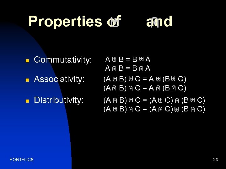 Properties of n Commutativity: n Associativity: n Distributivity: FORTH-ICS and A A (A (A