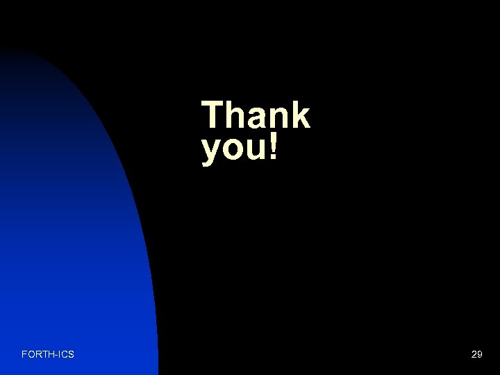 Thank you! FORTH-ICS 29 