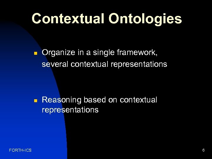 Contextual Ontologies n n FORTH-ICS Organize in a single framework, several contextual representations Reasoning