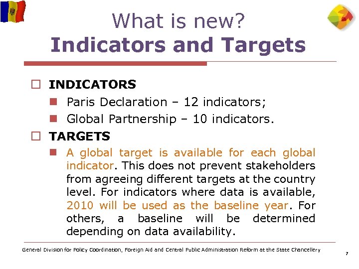 What is new? Indicators and Targets o INDICATORS n Paris Declaration – 12 indicators;