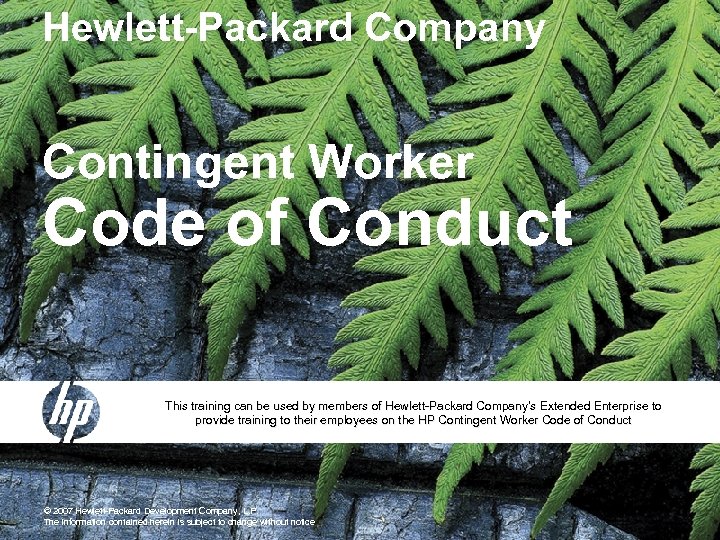 Hewlett-Packard Company Contingent Worker Code of Conduct This training can be used by members