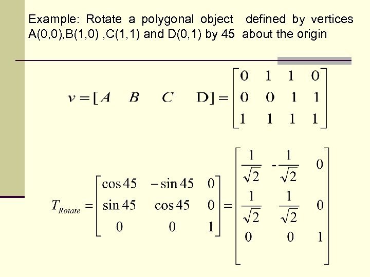 Example: Rotate a polygonal object defined by vertices A(0, 0), B(1, 0) , C(1,