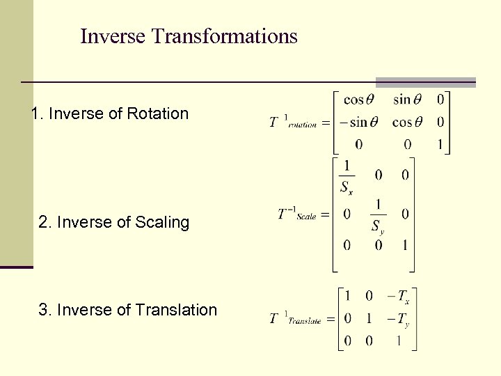 Inverse Transformations 1. Inverse of Rotation 2. Inverse of Scaling 3. Inverse of Translation