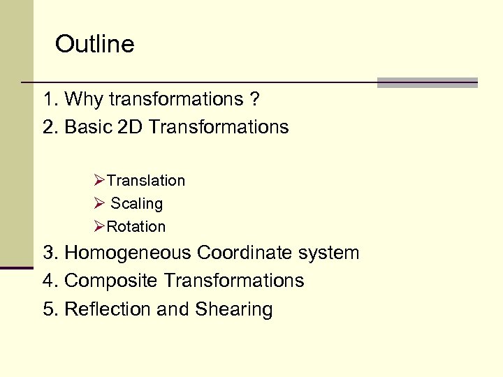 Outline 1. Why transformations ? 2. Basic 2 D Transformations ØTranslation Ø Scaling ØRotation