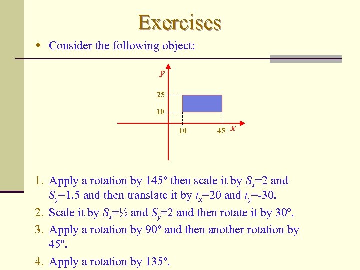 Exercises w Consider the following object: y 25 10 10 45 x 1. Apply