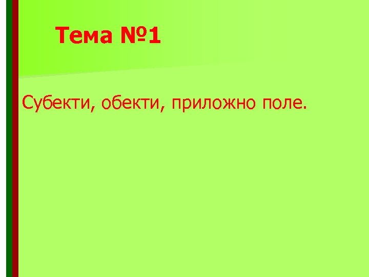 Тема № 1 Субекти, обекти, приложно поле. 