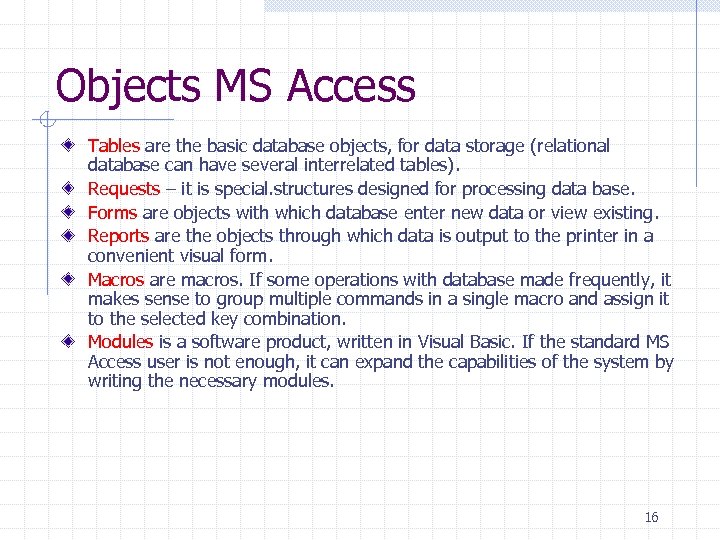 Objects MS Access Tables are the basic database objects, for data storage (relational database