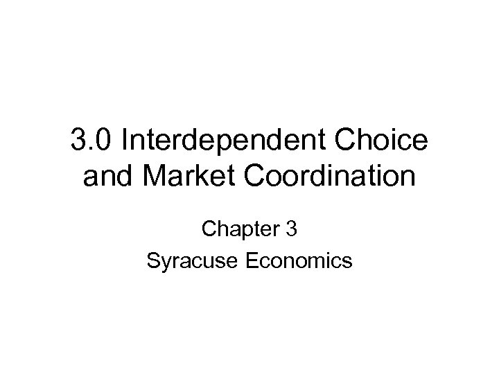 3. 0 Interdependent Choice and Market Coordination Chapter 3 Syracuse Economics 
