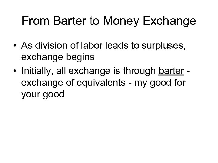 From Barter to Money Exchange • As division of labor leads to surpluses, exchange