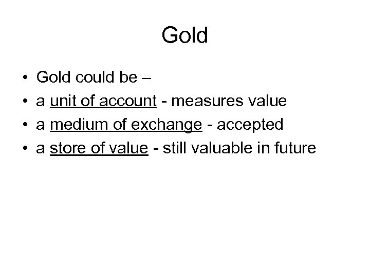 Gold • • Gold could be – a unit of account - measures value