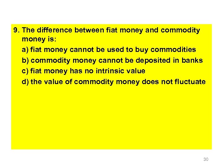 9. The difference between fiat money and commodity money is: a) fiat money cannot