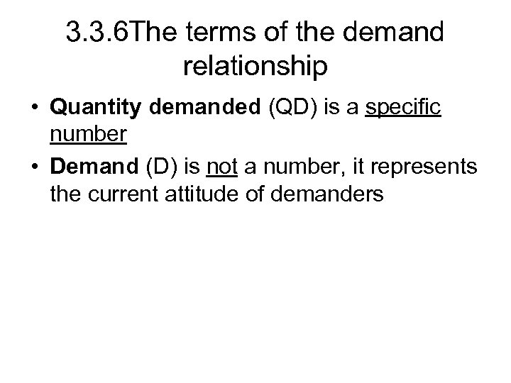 3. 3. 6 The terms of the demand relationship • Quantity demanded (QD) is