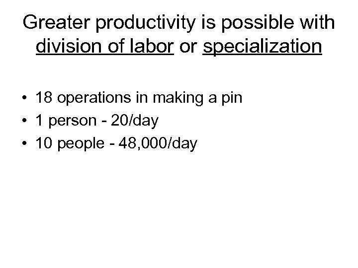 Greater productivity is possible with division of labor or specialization • 18 operations in