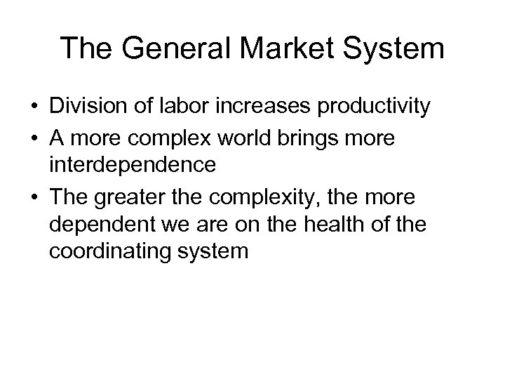The General Market System • Division of labor increases productivity • A more complex