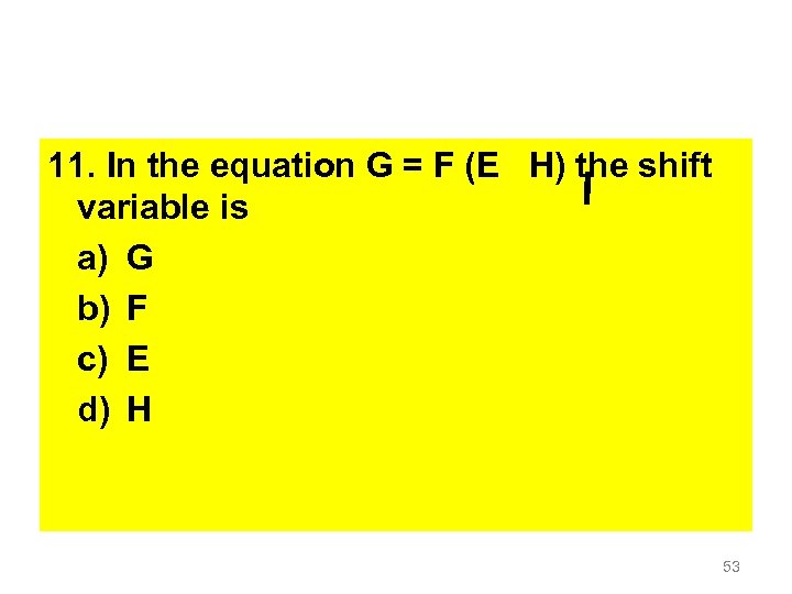 11. In the equation G = F (E H) the shift variable is a)