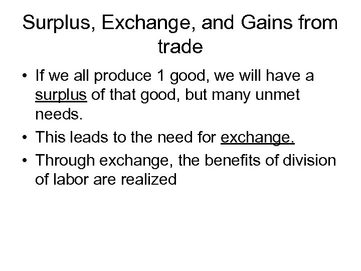 Surplus, Exchange, and Gains from trade • If we all produce 1 good, we