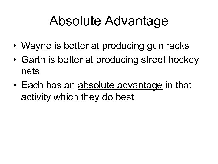 Absolute Advantage • Wayne is better at producing gun racks • Garth is better
