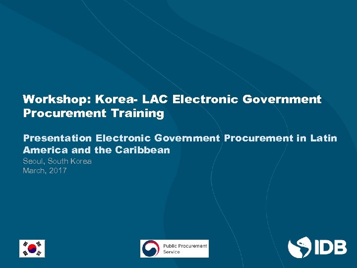 Workshop: Korea- LAC Electronic Government Procurement Training Presentation Electronic Government Procurement in Latin America