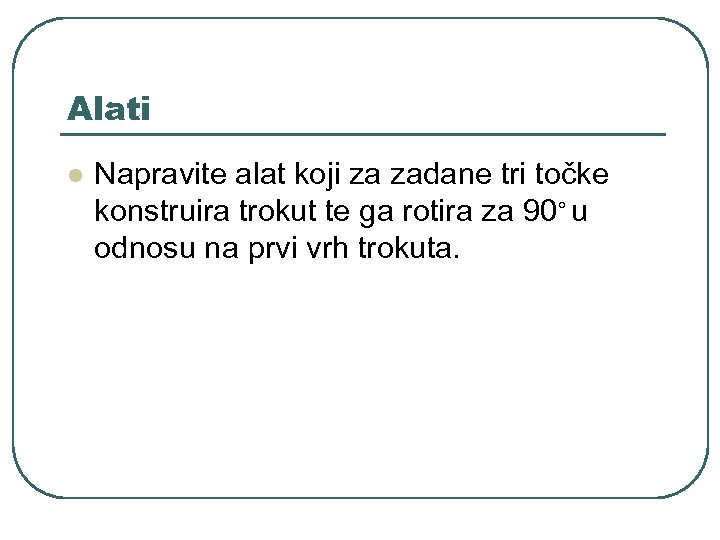 Alati l Napravite alat koji za zadane tri točke konstruira trokut te ga rotira